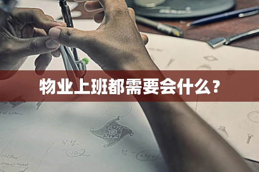 物业上班都需要会什么？