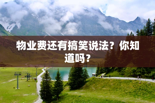 物业费还有搞笑说法？你知道吗？