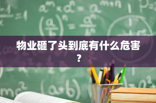 物业砸了头到底有什么危害？
