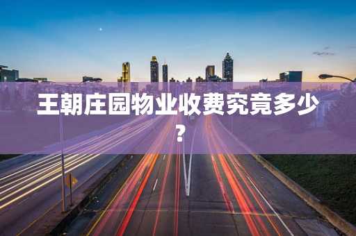 王朝庄园物业收费究竟多少？