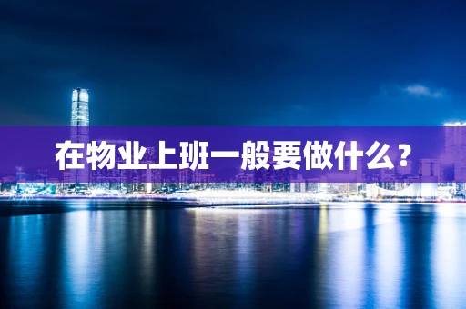 在物业上班一般要做什么？