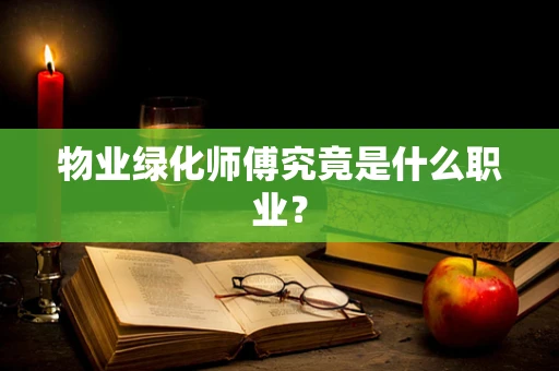 物业绿化师傅究竟是什么职业？
