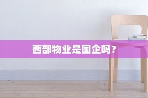 西部物业是国企吗？