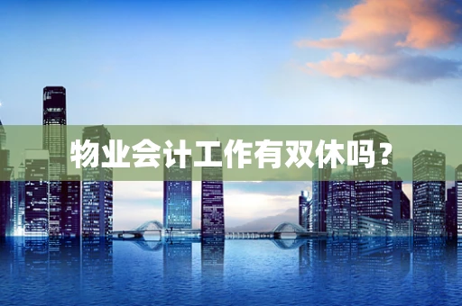 物业会计工作有双休吗？