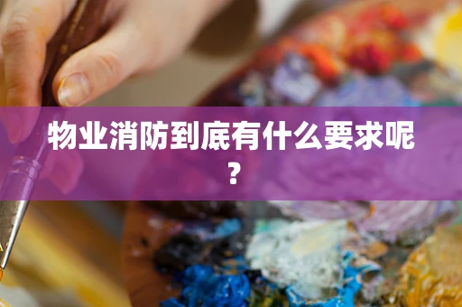 物业消防到底有什么要求呢？