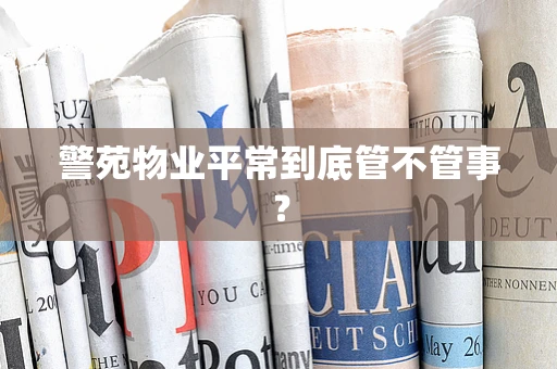 警苑物业平常到底管不管事？