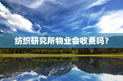 纺织研究所物业会收费吗？