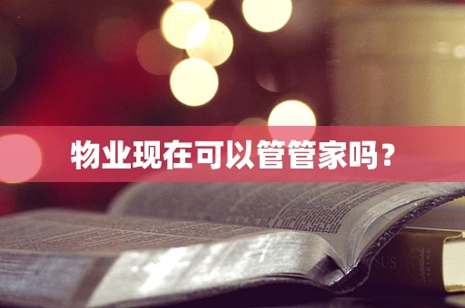 物业现在可以管管家吗？