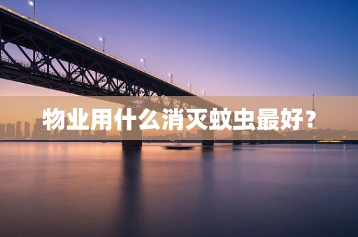 物业用什么消灭蚊虫最好？