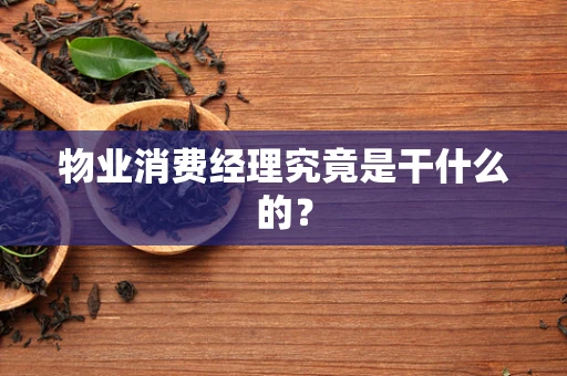 物业消费经理究竟是干什么的？