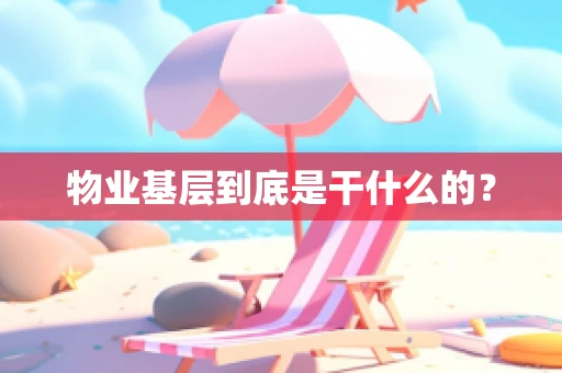 物业基层到底是干什么的？