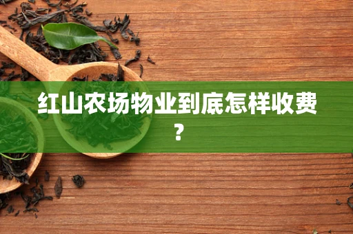 红山农场物业到底怎样收费？