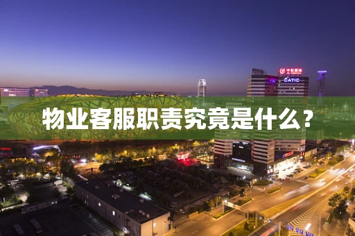 物业客服职责究竟是什么？