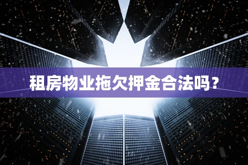 租房物业拖欠押金合法吗？