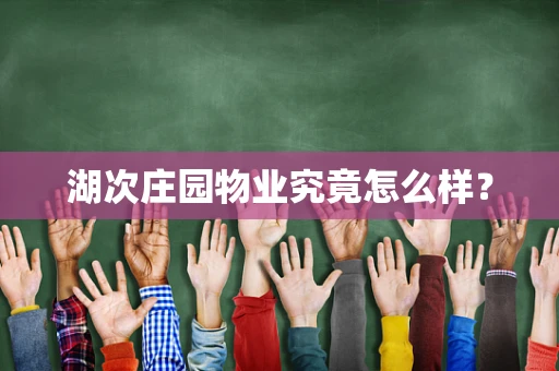 湖次庄园物业究竟怎么样？