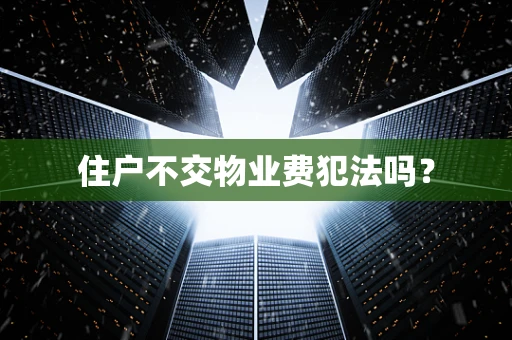 住户不交物业费犯法吗？