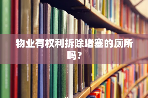 物业有权利拆除堵塞的厕所吗？