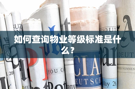 如何查询物业等级标准是什么？