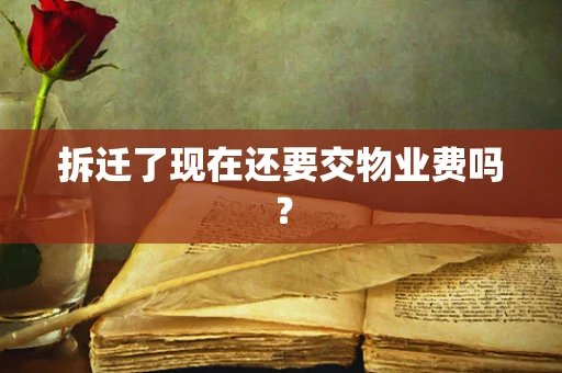 拆迁了现在还要交物业费吗？