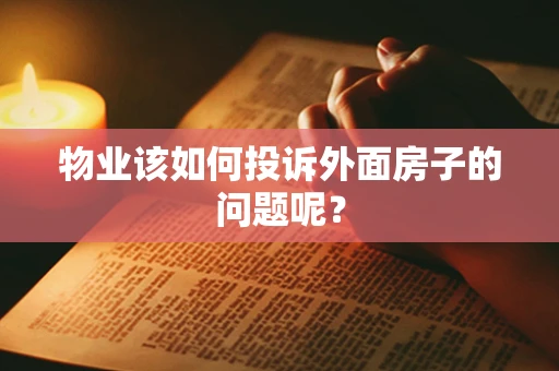 物业该如何投诉外面房子的问题呢？