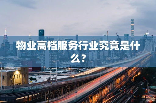 物业高档服务行业究竟是什么？
