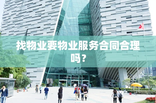 找物业要物业服务合同合理吗？