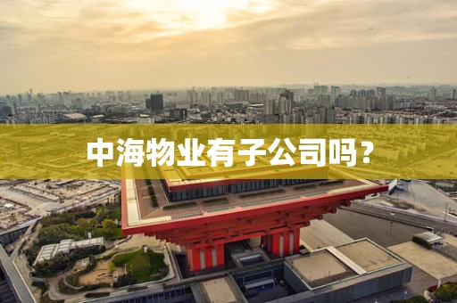 中海物业有子公司吗？