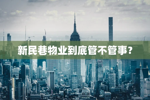 新民巷物业到底管不管事？