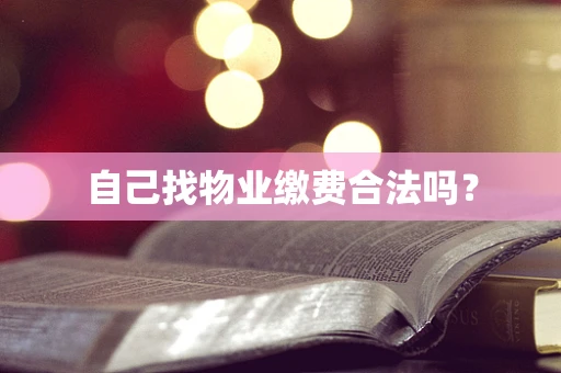 自己找物业缴费合法吗？