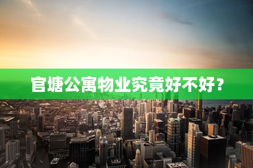 官塘公寓物业究竟好不好？