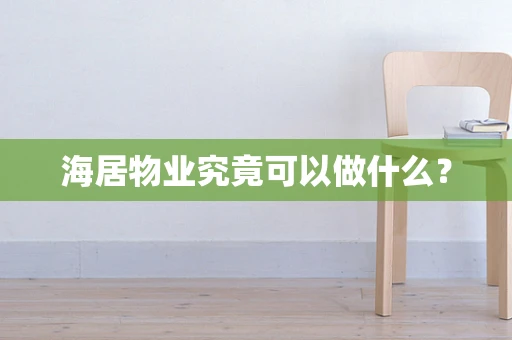 海居物业究竟可以做什么？