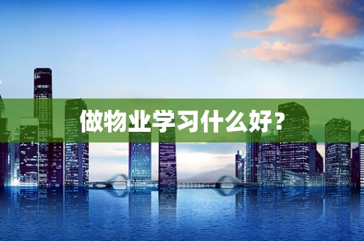 做物业学习什么好？