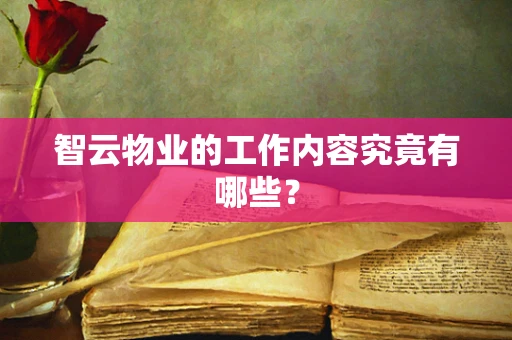 智云物业的工作内容究竟有哪些？