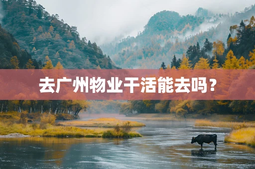 去广州物业干活能去吗？