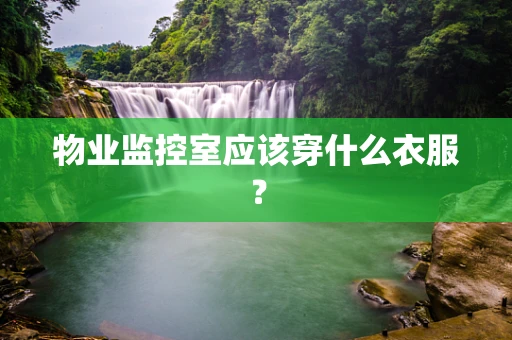 物业监控室应该穿什么衣服？