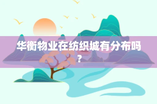 华衡物业在纺织城有分布吗？