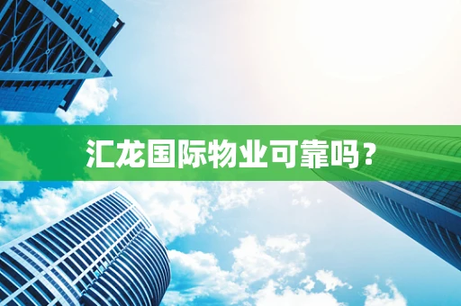 汇龙国际物业可靠吗？