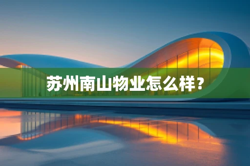 苏州南山物业怎么样？