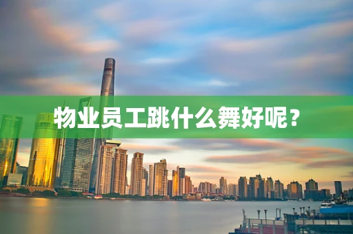 物业员工跳什么舞好呢？