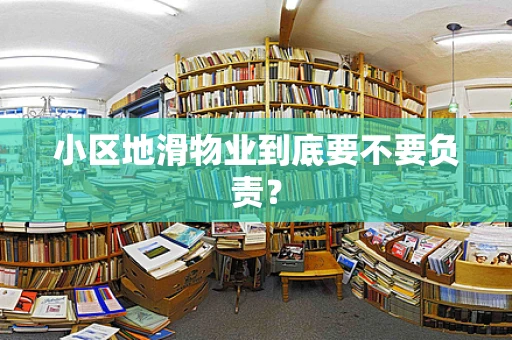 小区地滑物业到底要不要负责？