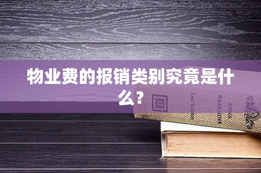 物业费的报销类别究竟是什么？