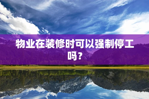 物业在装修时可以强制停工吗？