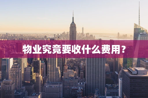 物业究竟要收什么费用？