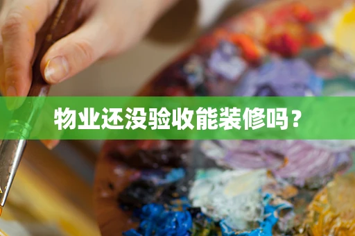 物业还没验收能装修吗？