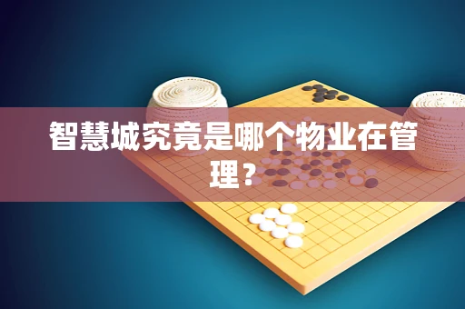 智慧城究竟是哪个物业在管理？