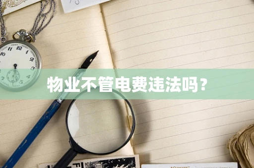 物业不管电费违法吗？
