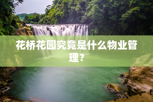花桥花园究竟是什么物业管理？