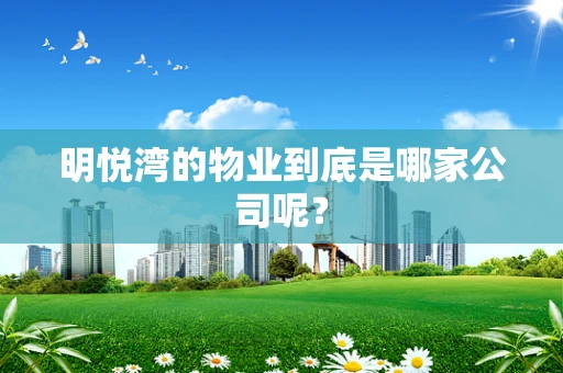 明悦湾的物业到底是哪家公司呢？