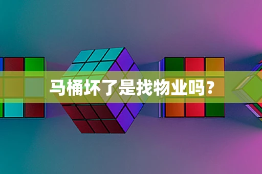 马桶坏了是找物业吗？