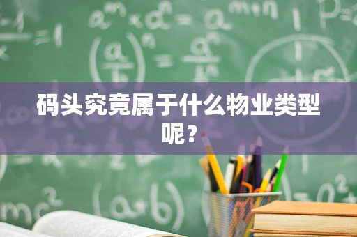 码头究竟属于什么物业类型呢？